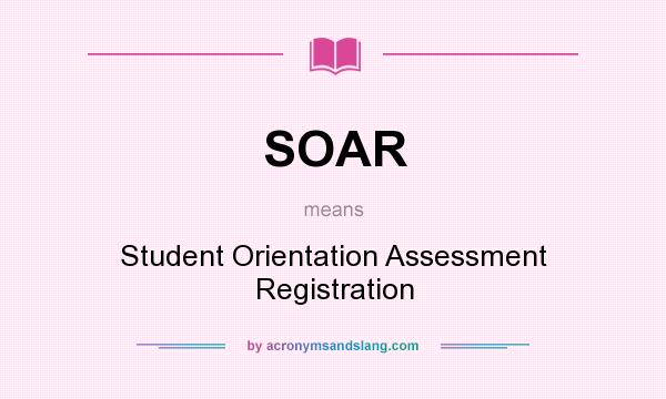 What does SOAR mean? It stands for Student Orientation Assessment Registration