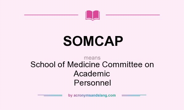 What does SOMCAP mean? It stands for School of Medicine Committee on Academic Personnel