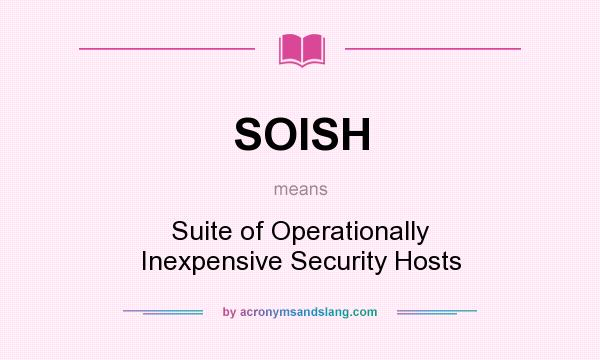 What does SOISH mean? It stands for Suite of Operationally Inexpensive Security Hosts