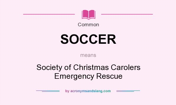 What does SOCCER mean? It stands for Society of Christmas Carolers Emergency Rescue