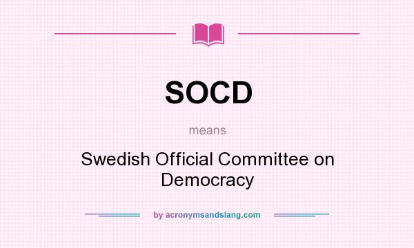 What does SOCD mean? It stands for Swedish Official Committee on Democracy