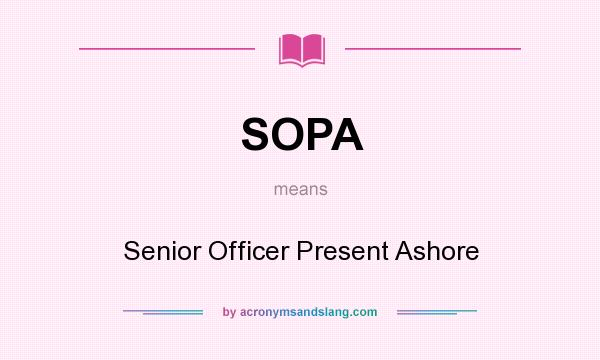 What does SOPA mean? It stands for Senior Officer Present Ashore