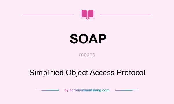 What does SOAP mean? It stands for Simplified Object Access Protocol
