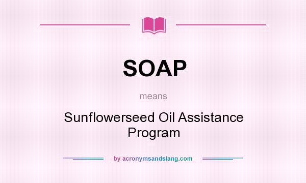 What does SOAP mean? It stands for Sunflowerseed Oil Assistance Program