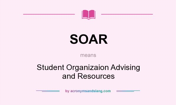 What does SOAR mean? It stands for Student Organizaion Advising and Resources