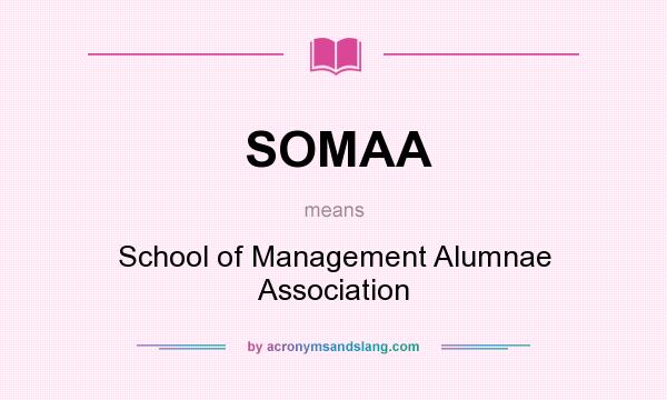 What does SOMAA mean? It stands for School of Management Alumnae Association