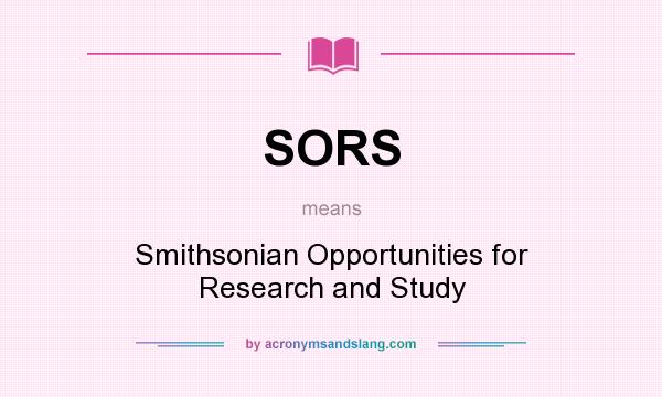 What does SORS mean? It stands for Smithsonian Opportunities for Research and Study