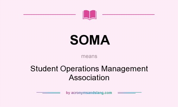 What does SOMA mean? It stands for Student Operations Management Association