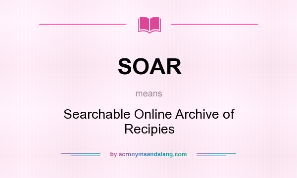 What does SOAR mean? It stands for Searchable Online Archive of Recipies