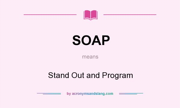 What does SOAP mean? It stands for Stand Out and Program