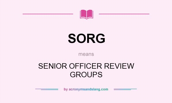 What does SORG mean? It stands for SENIOR OFFICER REVIEW GROUPS