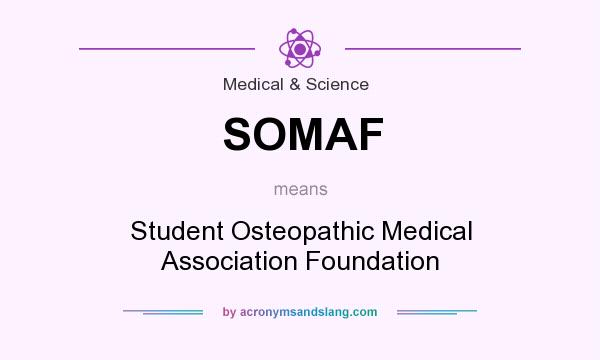 What does SOMAF mean? It stands for Student Osteopathic Medical Association Foundation