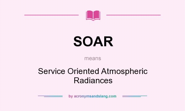 What does SOAR mean? It stands for Service Oriented Atmospheric Radiances