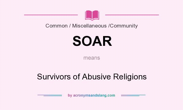 What does SOAR mean? It stands for Survivors of Abusive Religions