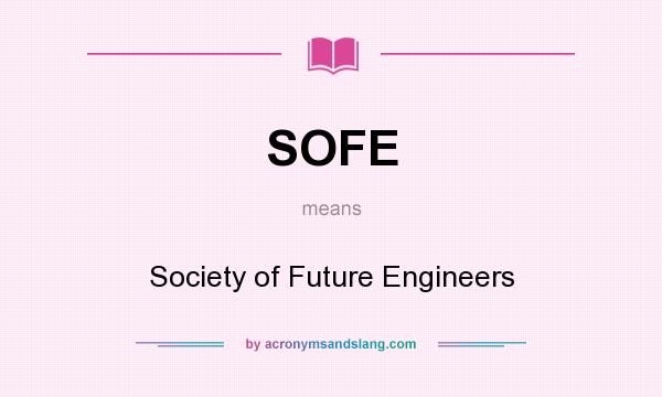 What does SOFE mean? It stands for Society of Future Engineers