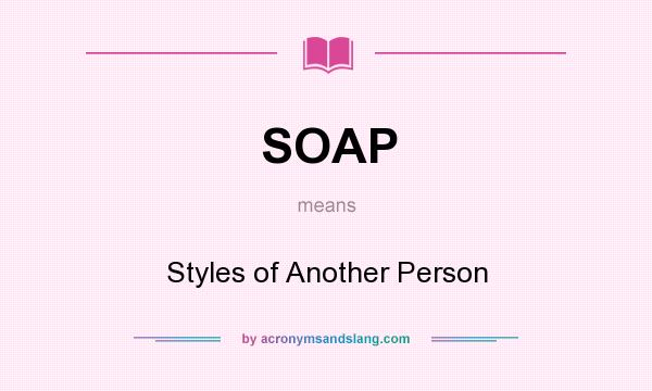 What does SOAP mean? It stands for Styles of Another Person
