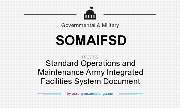 What does SOMAIFSD mean? It stands for Standard Operations and Maintenance Army Integrated Facilities System Document