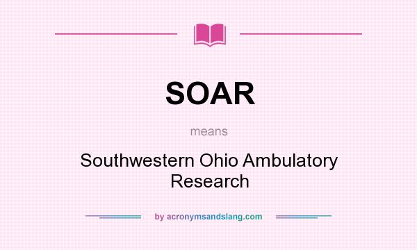 What does SOAR mean? It stands for Southwestern Ohio Ambulatory Research