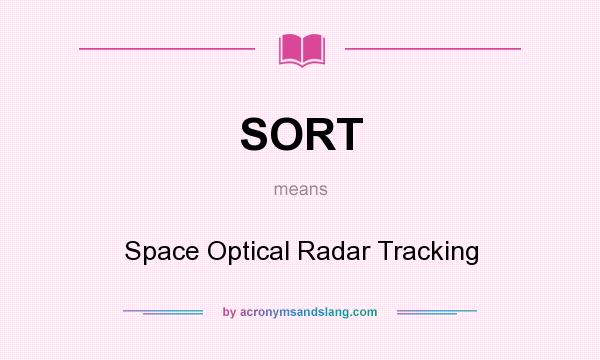 What does SORT mean? It stands for Space Optical Radar Tracking