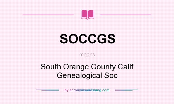 What does SOCCGS mean? It stands for South Orange County Calif Genealogical Soc