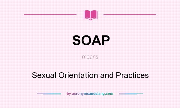 What does SOAP mean? It stands for Sexual Orientation and Practices