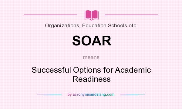 What does SOAR mean? It stands for Successful Options for Academic Readiness