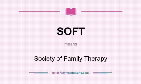 What does SOFT mean? It stands for Society of Family Therapy