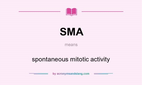 What does SMA mean? It stands for spontaneous mitotic activity