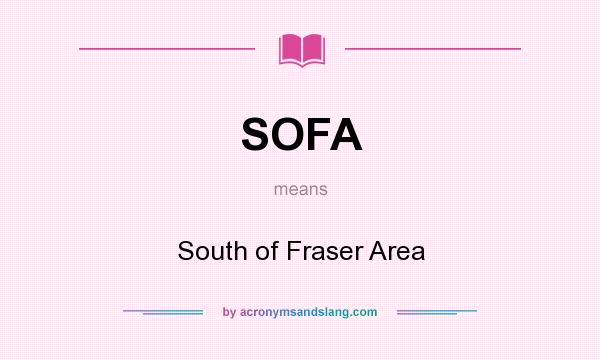 What does SOFA mean? It stands for South of Fraser Area