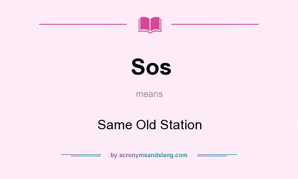 What does Sos mean? It stands for Same Old Station