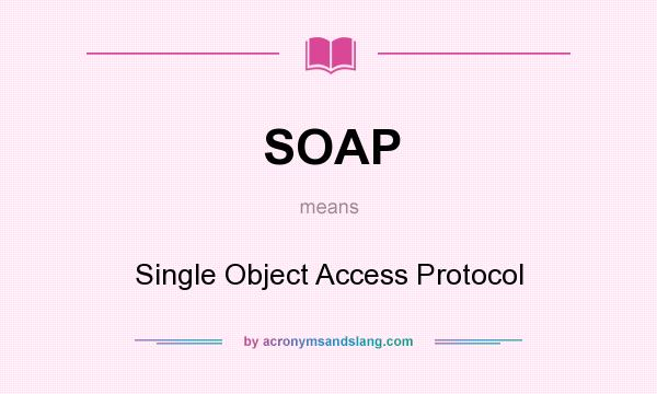 What does SOAP mean? It stands for Single Object Access Protocol