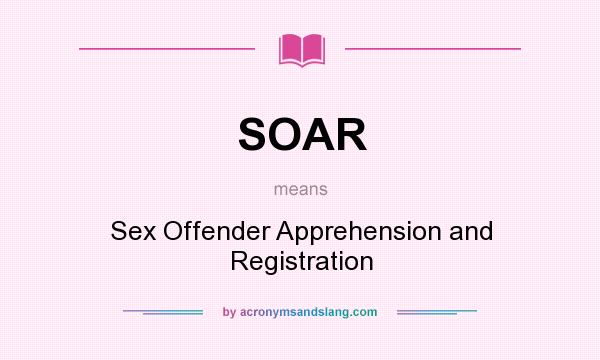What does SOAR mean? It stands for Sex Offender Apprehension and Registration