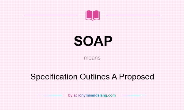 What does SOAP mean? It stands for Specification Outlines A Proposed