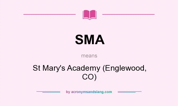 What does SMA mean? It stands for St Mary`s Academy (Englewood, CO)