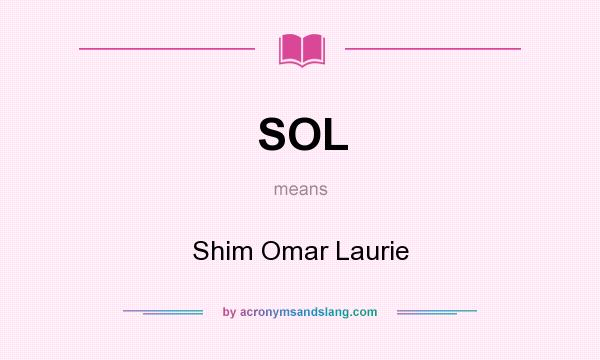 What does SOL mean? It stands for Shim Omar Laurie
