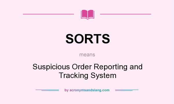 What does SORTS mean? It stands for Suspicious Order Reporting and Tracking System