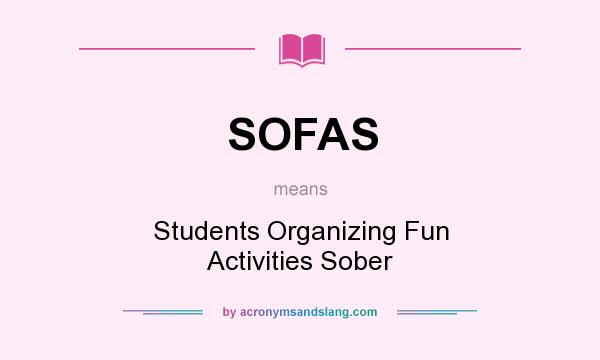 What does SOFAS mean? It stands for Students Organizing Fun Activities Sober