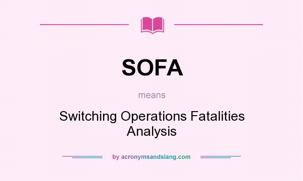 What does SOFA mean? It stands for Switching Operations Fatalities Analysis