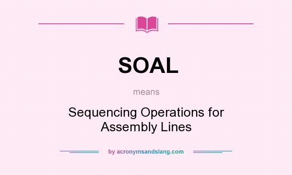 What does SOAL mean? It stands for Sequencing Operations for Assembly Lines