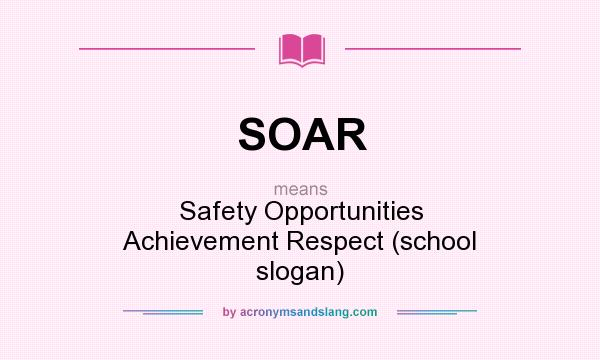 What does SOAR mean? It stands for Safety Opportunities Achievement Respect (school slogan)