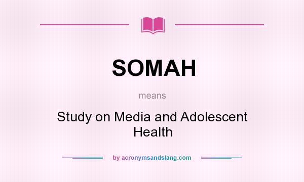 What does SOMAH mean? It stands for Study on Media and Adolescent Health