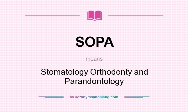 What does SOPA mean? It stands for Stomatology Orthodonty and Parandontology