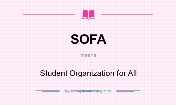 What does SOFA mean? It stands for Student Organization for All