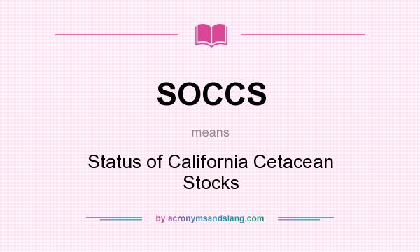 What does SOCCS mean? It stands for Status of California Cetacean Stocks