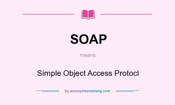 What does SOAP mean? It stands for Simple Object Access Protocl