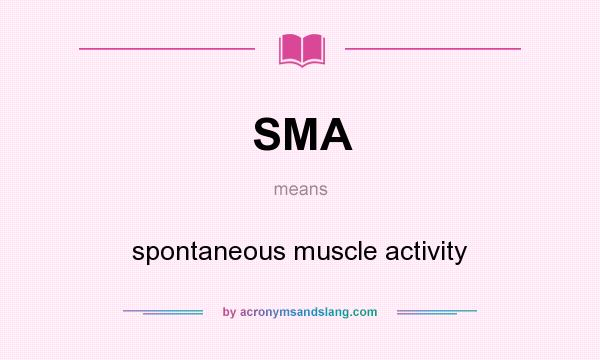 What does SMA mean? It stands for spontaneous muscle activity