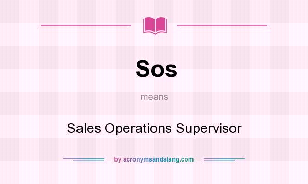 What does Sos mean? It stands for Sales Operations Supervisor