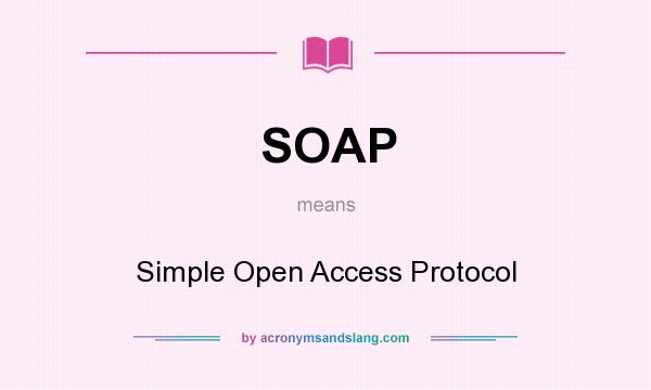 What does SOAP mean? It stands for Simple Open Access Protocol
