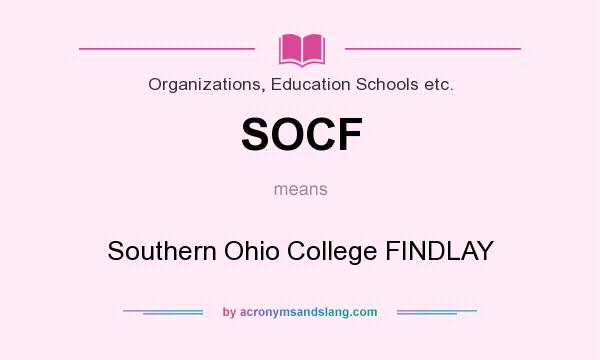 What does SOCF mean? It stands for Southern Ohio College FINDLAY