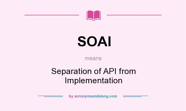 What does SOAI mean? It stands for Separation of API from Implementation